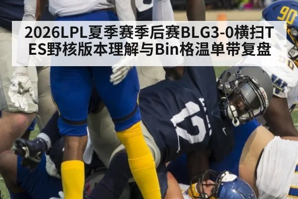 2026LPL夏季赛季后赛BLG3-0横扫TES野核版本理解与Bin格温单带复盘