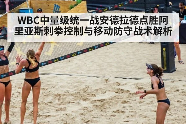 WBC中量级统一战安德拉德点胜阿里亚斯刺拳控制与移动防守战术解析